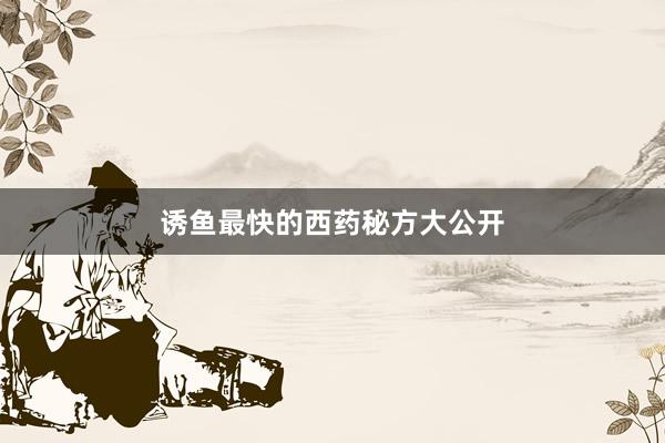 诱鱼最快的西药秘方大公开